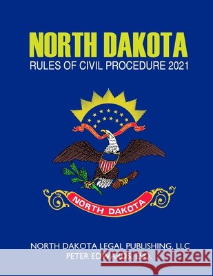 North Dakota Rules of Civil Procedure 2021 Edwards Esq, Peter, Legal Publishing LLC, North Dakota 9798735210863 Independently Published