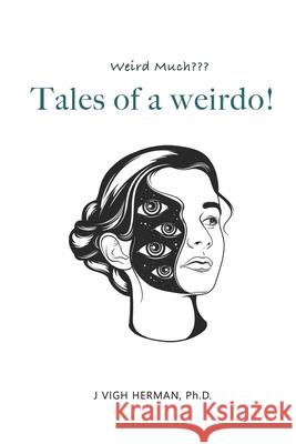 Tales of a weirdo!: weird much J Vigh Herman 9798735220664 Amazon Digital Services LLC - KDP Print US