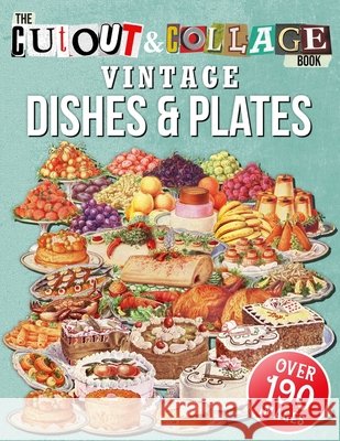 The Cut Out And Collage Book Vintage Dishes And Plates: Over 190 High Quality Vintage Dishes And Plates Illustrations For Collage And Mixed Media Artists Collage Heaven 9798735254669 Independently Published