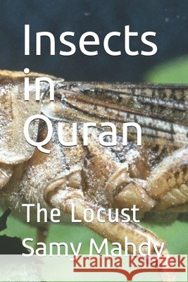Insects in Quran: The Locust Mahdy, Samy 9798735331124