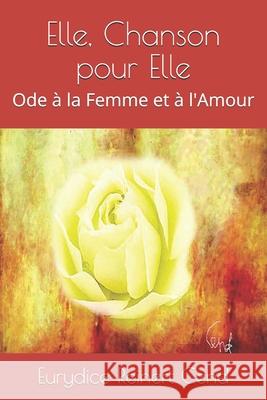 Elle, Chanson pour Elle: Ode à la Femme et à l'Amour Eurydice Reinert Cend 9798735476283 Independently Published