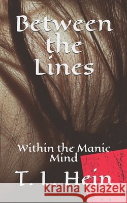 Between the Lines: Within the Manic Mind T L Hein 9798735600121 Independently Published