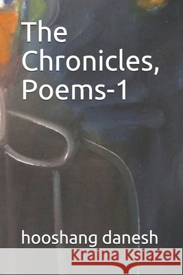 The Chronicles, Poems-1 Danesh, Hooshang 9798735640707