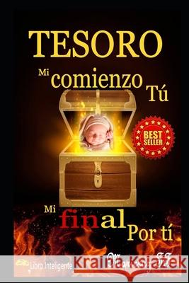 Tesoro: Mi Comienzo Tú, Mi Final Por Ti F, Maricruz T. 9798735693499 Independently published