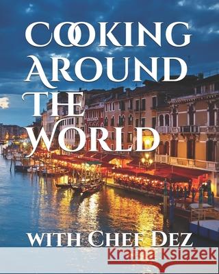 Cooking Around The World: with Chef Dez Chef Dez 9798735719373