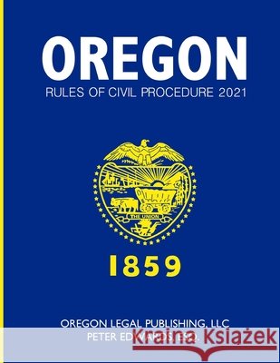 Oregon Rules of Civil Procedure 2021 Edwards Esq, Peter, Legal Publishing LLC, Oregon 9798735730439 Independently Published