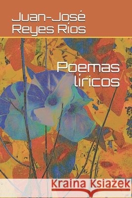 Poemas líricos Juan-José Reyes Ríos 9798735956600 Independently Published