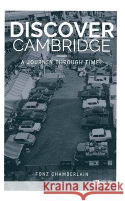 Discover Cambridge: A Journey Through Time Fonz Chamberlain 9798736101306