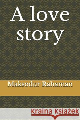 A love story Mohammed Kabir Hossain, Rumana Chowdhury, Maksodur Rahaman 9798736109647