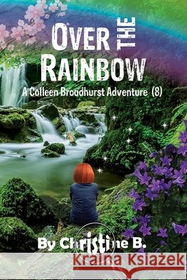 Over The Rainbow: A Colleen Broadhurst Adventure [8] B, Christine 9798736126804 Independently Published