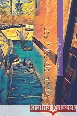 Los hijos de nadie Eusebio Moctezuma   9798736167302 Independently Published