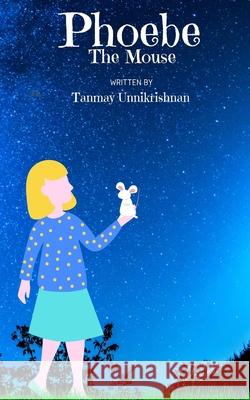 Phoebe The Mouse Tanmay Unnikrishnan 9798736175710 Independently Published