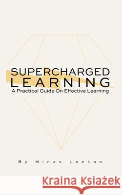 Supercharged Learning: A Practical Guide On Effective Learning Minas Loekan 9798736261581 Independently Published