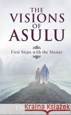 The Visions of Asulu: First Steps with the Master Christine Ray 9798736380367