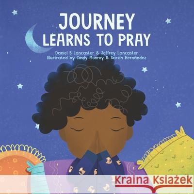 Journey Learns to Pray: A Children's Book About Jesus and Prayer Lancaster, Jeffrey 9798736497706 Independently published