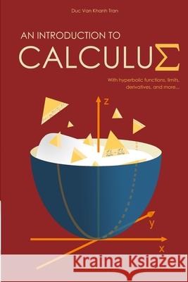 An Introduction to Calculus: With Hyperbolic Functions, Limits, Derivatives, and More Tran, Duc Van Khanh 9798736509287