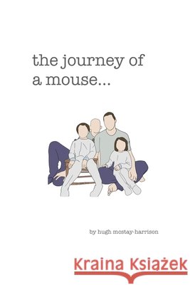 The journey of a mouse... McStay-Harrison, Justin, McStay-Harrison, Hugh 9798736557356