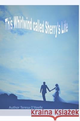 This Whirlwind called Sherry's Life Teresa O'Keefe 9798736568116 Independently Published