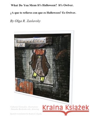 What do you mean it's Halloween? It's Owlver. Bilingual English-Spanish Version.: Meet the funny owl that mumbles silly rhymes. Gonzalez, Nathaniel, Beshenkovsky, Natasha, España, Beatriz G. 9798737025366