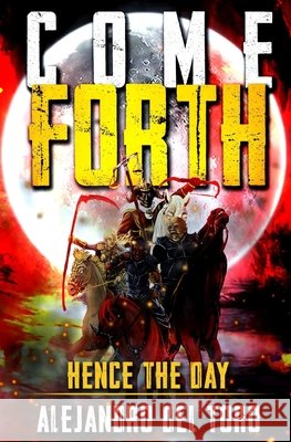 Come Forth: Hence The Day del Toro Lopez, Alejandro 9798737065850