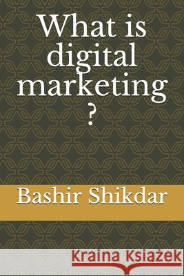 What is digital marketing ? Bashir Shikdar 9798737069780