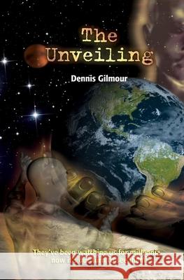 The Unveiling: The story of open contact Dennis Gilmour, Brent Orenchuk 9798737101572 Independently Published