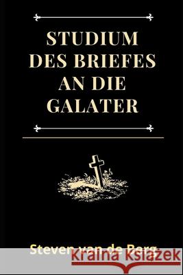 Studium des Briefes an die Galater van de Berg Steven van de Berg 9798737596934 Amazon Digital Services LLC - KDP Print US