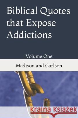 Biblical Quotes that Expose Addictions: Volume One John Carlson, Gregory L Madison 9798737718817 Independently Published