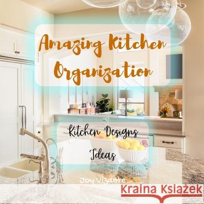 Amazing Kitchen Organization - Ideas for Kitchen Designs - Clean and Beautiful Kitchen Vizante Joy Vizante 9798737746469 Independently published