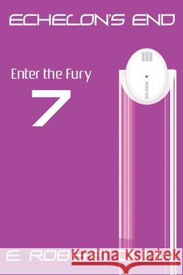 Echelon's End: Book 7: Enter the Fury Dunn, E. Robert 9798738047381 Independently Published