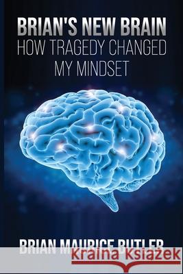 Brian's New Brain: How Tragedy Changed My Mindset Brian Maurice Butler 9798738070549