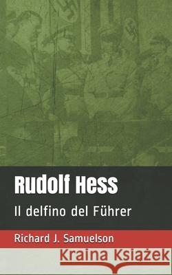 Rudolf Hess: Il delfino del Führer Samuelson, Richard J. 9798738358067 Independently published