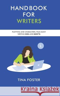Handbook for Writers: Plotting and Characters Plus Many Writing Dos and Don'ts Tina Foster   9798738577833 Independently Published