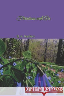 Flirtations with A'te B K Neifert 9798738766480 Independently Published