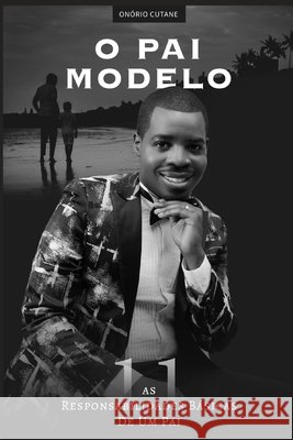 O Pai Modelo: As 11 Responsabilidades Básicas de Um Pai Onório Gabriel Cutane 9798738817618