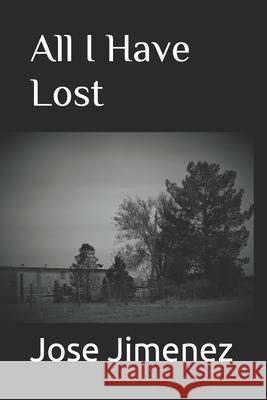 All I Have Lost Jose Miguel Jimenez 9798738876134