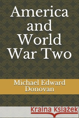 America and World War Two Donovan, Michael Edward 9798738964374
