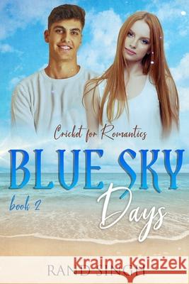 Cricket for Romantics Book 2: Blue Sky Days Rand Singh 9798739107862 Independently Published