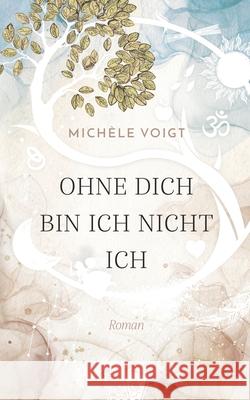 Ohne Dich bin ich nicht ich Voigt Michele Voigt 9798739173379