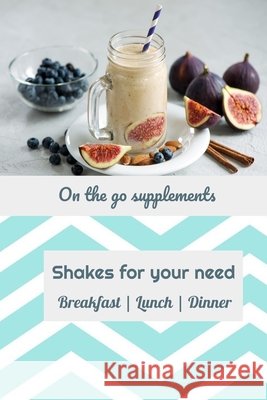 Shakes for your diet needs: On the go supplements Perez, Jose G. 9798739198990