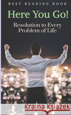 Here You Go!: Resolution to Every Problem of Life Mohd Shakil 9798739212221