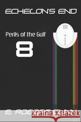 Echelon's End: Book 8: Perils of the Gulf Dunn, E. Robert 9798739284709 Independently Published