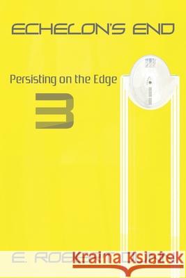 Echelon's End: Book 3: Persisting on the Edge Dunn, E. Robert 9798739297020 Independently published