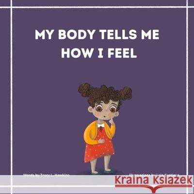My Body Tells Me How I Feel: Observing Sensations for Mental & Physical Health Tracy L Hawkins, Lola Svetlova 9798739323606 Independently Published