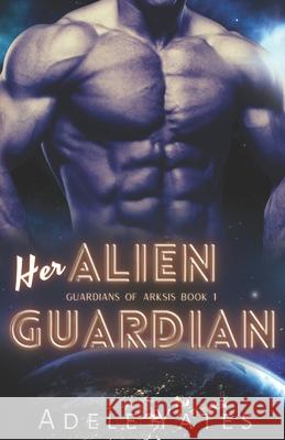 Her Alien Guardian: A Sci-Fi Romance Yates, Adele 9798739325327