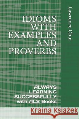 IDIOMS WITH EXAMPLES AND PROVERBS Chui Lawrence Chui 9798739327512 Independently published