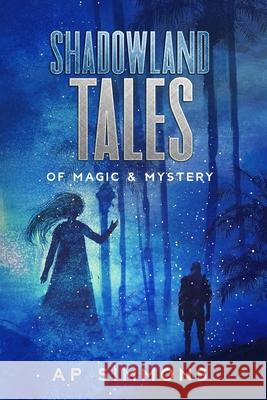 Shadowland Tales: of Magic & Mystery Simmons, A. P. 9798739428974 Independently Published