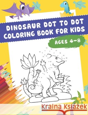 DINOSAUR Dot to Dot Coloring Book For Kids Ages 4-8: Numbers 1-25 -50 Dinosaurs Coloring Book For Kids Nguyen, The 9798739458926 Independently Published