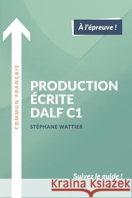 Production écrite DALF C1 Wattier, Stéphane 9798739623232 Independently published