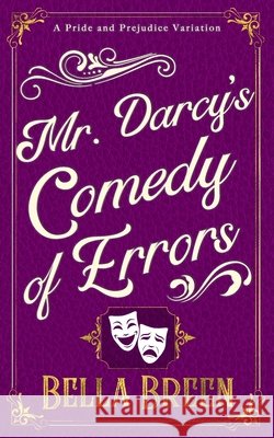 Mr. Darcy's Comedy of Errors: A Pride and Prejudice Variation Bella Breen 9798739838490